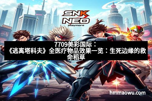 7709美彩国际：《逃离塔科夫》全医疗物品效果一览：生死边缘的救命稻草